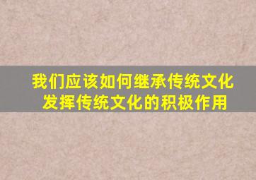 我们应该如何继承传统文化 发挥传统文化的积极作用